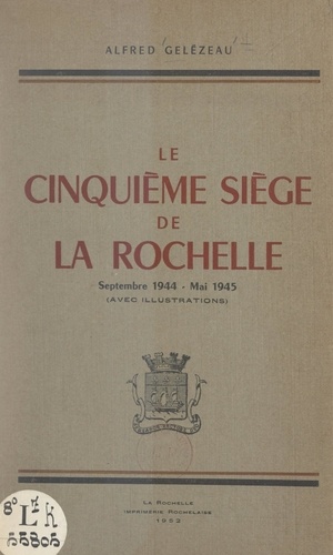 Le cinquième siège de La Rochelle, septembre 1944-mai 1945. Avec illustrations