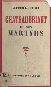 Alfred Gernoux et Julien Lanoë - Châteaubriant et ses martyrs.