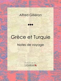 Alfred Gilliéron et  Ligaran - Grèce et Turquie - Notes de voyage.