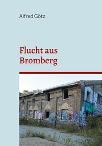 Alfred Götz - Flucht aus Bromberg.