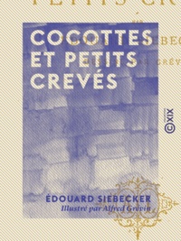 Alfred Grévin et Édouard Siebecker - Cocottes et petits crevés.