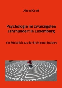 Alfred Groff - Psychologie im zwanzigsten Jahrhundert in Luxemburg - ein Rückblick aus der Sicht eines Insiders.
