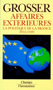 Alfred Grosser - AFFAIRES EXTERIEURES. - La politique de la France 1944-1989.