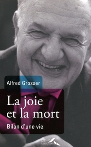 Alfred Grosser - La joie et la mort - Bilan d'une vie.