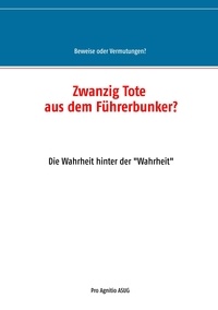 Alfred H. Mühlhäuser - Zwanzig Tote aus dem Führerbunker? - Die Wahrheit hinter der "Wahrheit".