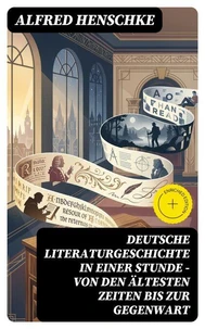 Deutsche Literaturgeschichte in einer Stunde - Von den ältesten Zeiten bis zur Gegenwart
