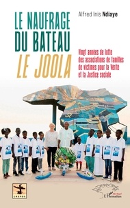 Alfred Inis Ndiaye - Le naufrage du bateau le Joola - Vingt années de lutte des associations de familles de victimes pour la Vérité et la Justice sociale.