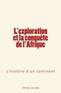 Alfred Jacobs - L'exploration et la conquête de l'Afrique - L'histoire d'un continent.
