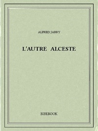 Alfred Jarry - L'autre Alceste.
