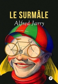 Alfred Jarry - Le Surmâle - roman moderne (ô combien, ajouterions-nous !).