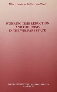 Alfred Kleinknecht et Tom Van veen - Working Time Reduction and the Crisis in the Welfare State - The Future of the Welfare State. Vol. III.