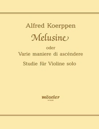 Alfred Koerppen - Melusine - oder "Varie maniere di ascéndere". Studie für Violine solo in originaler und gekürzter Fassung des Komponisten. violin..