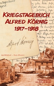 Alfred Körnig et Aris de Bruijn - Kriegstagebuch Alfred Körnig 1917-1918.