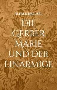 Alfred Kreusel - Die Gerber Marie und der Einarmige.