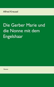 Alfred Kreusel - Die Gerber Marie und die Nonne mit dem Engelshaar.