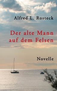 Alfred L. Rosteck - Der alte Mann auf dem Felsen - Novelle.