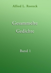 Alfred L. Rosteck - Gesammelte Gedichte Band 1.