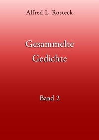 Alfred L. Rosteck - Gesammelte Gedichte Band 2.