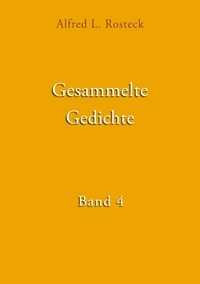 Alfred L. Rosteck - Gesammelte Gedichte Band 4.