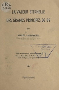 Alfred Laumonier - La valeur éternelle des grands principes de 89 - Trois conférences radiophoniques faites au poste d'État de Toulouse-Pyrénées, les 2 et 23 juin et 1er juillet 1939.