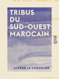 Alfred le Chatelier - Tribus du sud-ouest marocain - Bassins côtiers entre Sous et Drâa.