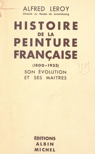 Alfred Leroy - Histoire de la peinture française, 1800-1933 - Son évolution et ses maîtres.