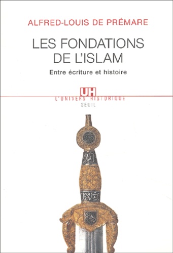 Alfred-Louis de Prémare - Les Fondations De L'Islam. Entre Ecriture Et Histoire.