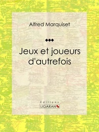  Alfred Marquiset et  Ligaran - Jeux et joueurs d'autrefois - Essai historique.