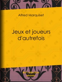 Alfred Marquiset - Jeux et joueurs d'autrefois.