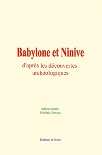 Alfred Maury et Frédéric Mercey - Babylone et Ninive d'après les découvertes archéologiques.
