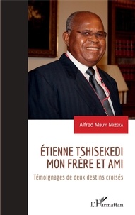 Alfred Mbuyi Mizeka - Etienne Tshisekedi mon frère et ami - Témoignage de deux destins croisés.