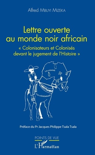 Lettre ouverte au monde noir africain. Colonisateurs et colonisés devant le jugement de l'Histoire