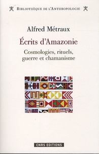 Alfred Métraux - Ecrits d'Amazonie - Cosmologies, rituels, guerre et chamanisme.