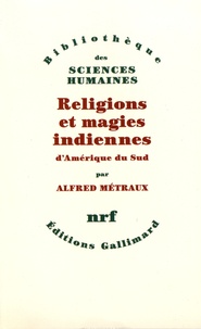 Alfred Métraux - Religions et magies indiennes d'Amérique du Sud.