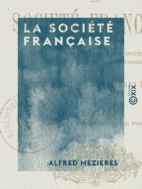 Alfred Mézières - La Société française - Études morales sur le temps présent.