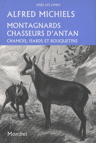 Alfred Michiels - Montagnards chasseurs d'antan - Chamois, isards et bouquetins.