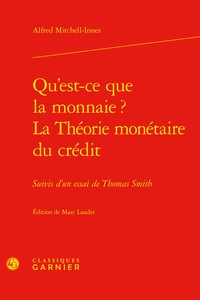 Alfred Mitchell-Innes - Qu'est-ce que la monnaie ? La Théorie monétaire du crédit - Suivis d'un essai de Thomas Smith.