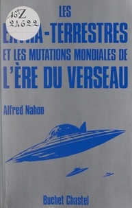 Alfred Nahon - Les extra-terrestres et les mutations mondiales de l'ère du Verseau.