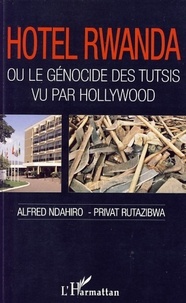 Alfred Ndahiro et Privat Rutazibwa - "Hotel Rwanda" - Ou le génocide des Tutsis vu par Hollywood.