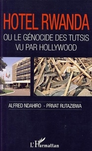 Alfred Ndahiro et Privat Rutazibwa - "Hotel Rwanda" - Ou le génocide des Tutsis vu par Hollywood.