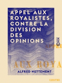 Alfred Nettement - Appel aux royalistes, contre la division des opinions.
