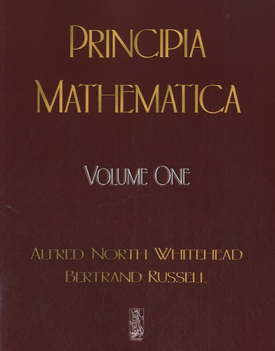 Alfred North Whitehead et Bertrand Russell - Principia Mathematica - Volume 1.