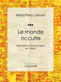  Alfred Percy Sinnett et  Ligaran - Le monde occulte - Hypnotisme transcendant en Orient.
