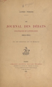 Alfred Pereire - Le "Journal des débats politiques et littéraires", 1814-1914 - A propos d'un document inédit augmenté de la liste complète de ses collaborateurs, depuis sa fondation jusqu'à nos jours ; avec 20 reproductions, dont une héliogravure.