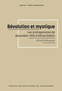 Alfred Predhumeau - Révolution et mystique - Les protagonistes de November 1918 d’Alfred Döblin.