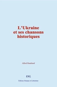 Alfred Rambaud - L’Ukraine et ses chansons historiques - (suivi de) Les chansons du cycle de Vladimir.