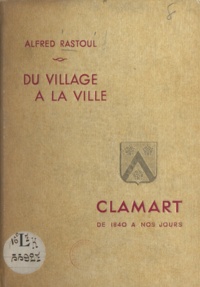 Alfred Rastoul - Du village à la ville, Clamart - De 1840 à nos jours.