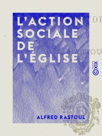 Alfred Rastoul - L'Action sociale de l'Église - Essai historique.