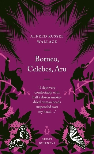 Alfred Russel Wallace - Borneo, Celebes, Aru.