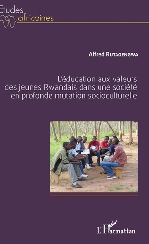 Alfred Rutagengwa - L'éducation aux valeurs des jeunes Rwandais dans une société en profonde mutation socioculturelle.